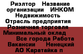 Риэлтор › Название организации ­ ИНКОМ-Недвижимость › Отрасль предприятия ­ Розничная торговля › Минимальный оклад ­ 60 000 - Все города Работа » Вакансии   . Ненецкий АО,Каратайка п.